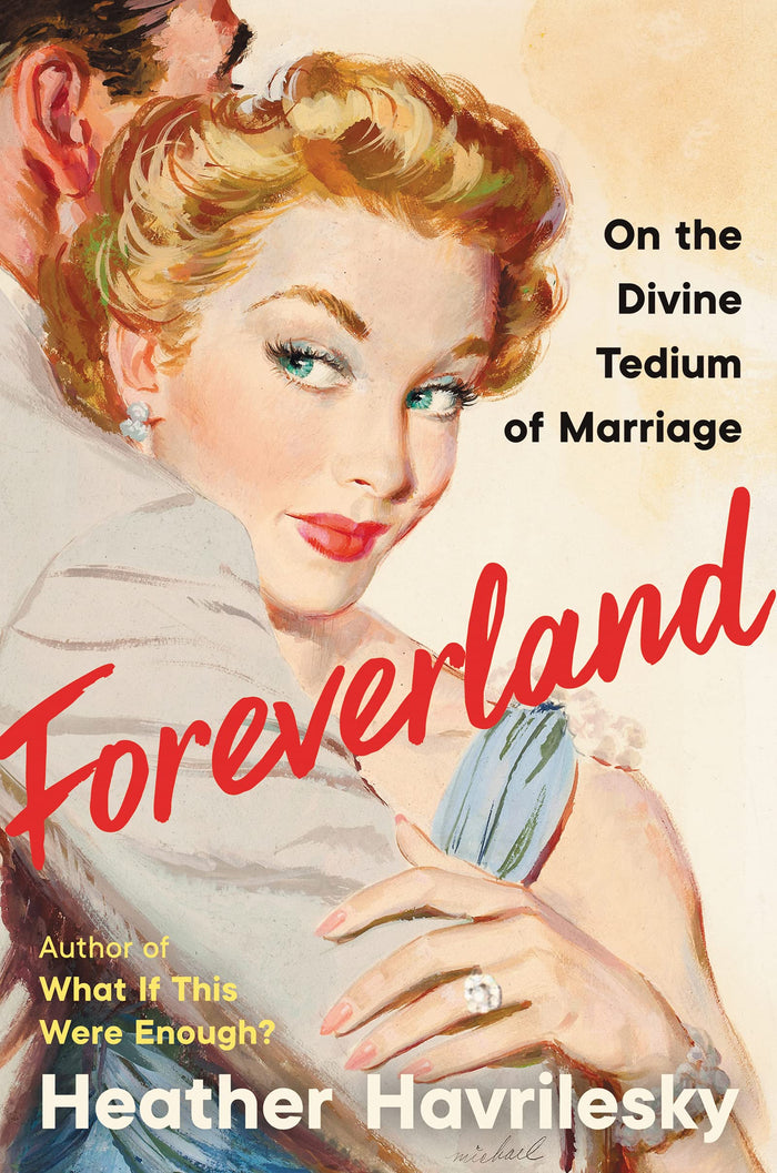Foreverland: On the Divine Tedium of Marriage by Heather Havrilesky - Hardcover cover