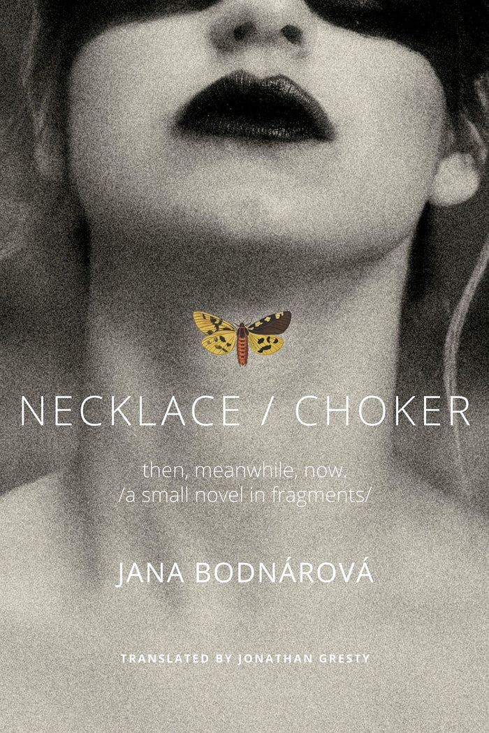 Necklace/Choker: then, meanwhile, now./a small novel in fragments/ (The Slovak List) by Jana Bodnárová - Hardcover cover