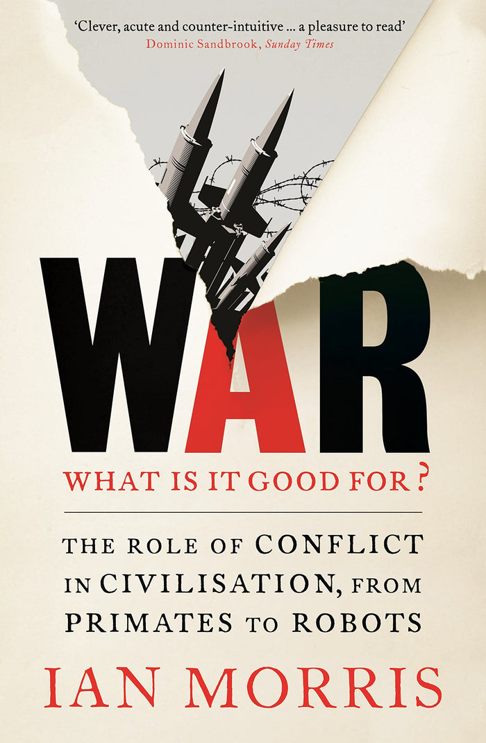 War: What is it good for?: The role of conflict in civilisation, from primates to robots by Ian Morris - Paperback cover
