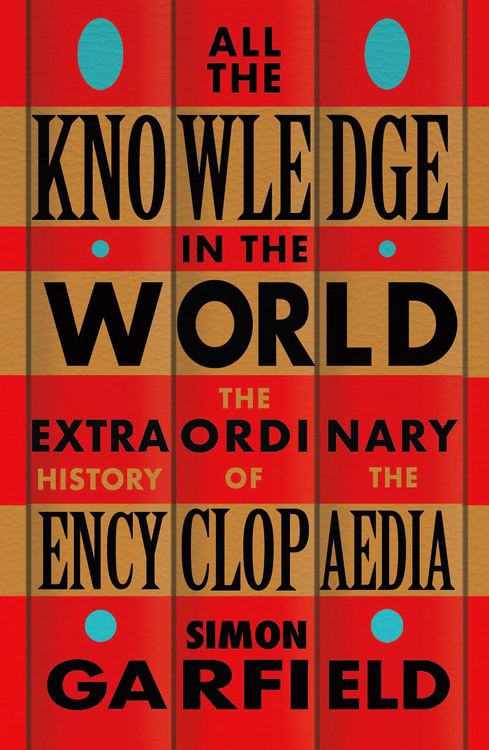 Weidenfeld Nicolson All the Knowledge in the World The Extraordinary History of the Encyclopaedia by the bestselling author of JUST MY TYPE. by Simon Garfield - Paperback cover