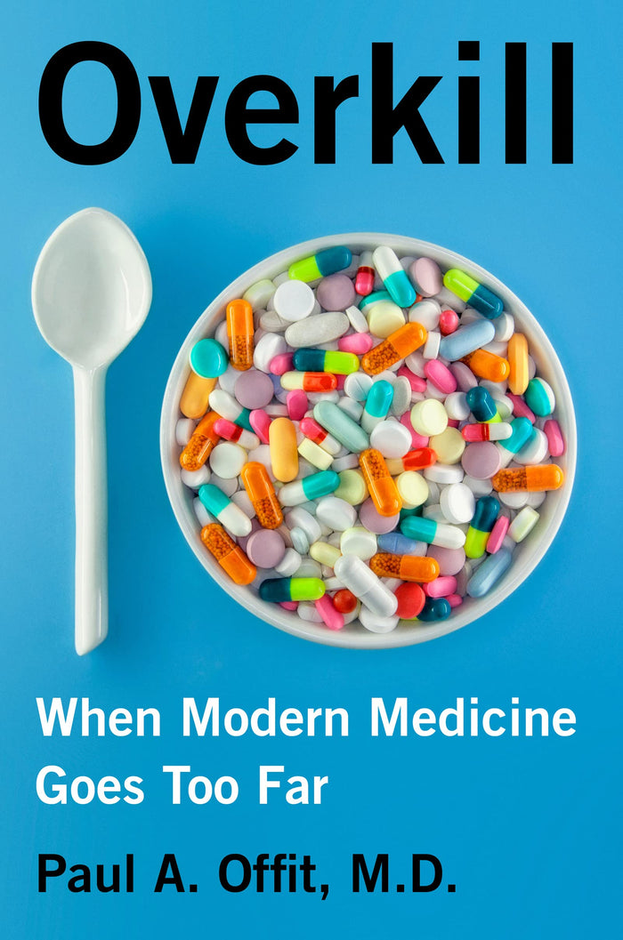 Overkill: When Modern Medicine Goes Too Far – Debunking Harmful Treatments from Antibiotics and Vitamins to Heart Stents and Knee Surgery by Paul A. Offit M.D. - Paperback cover