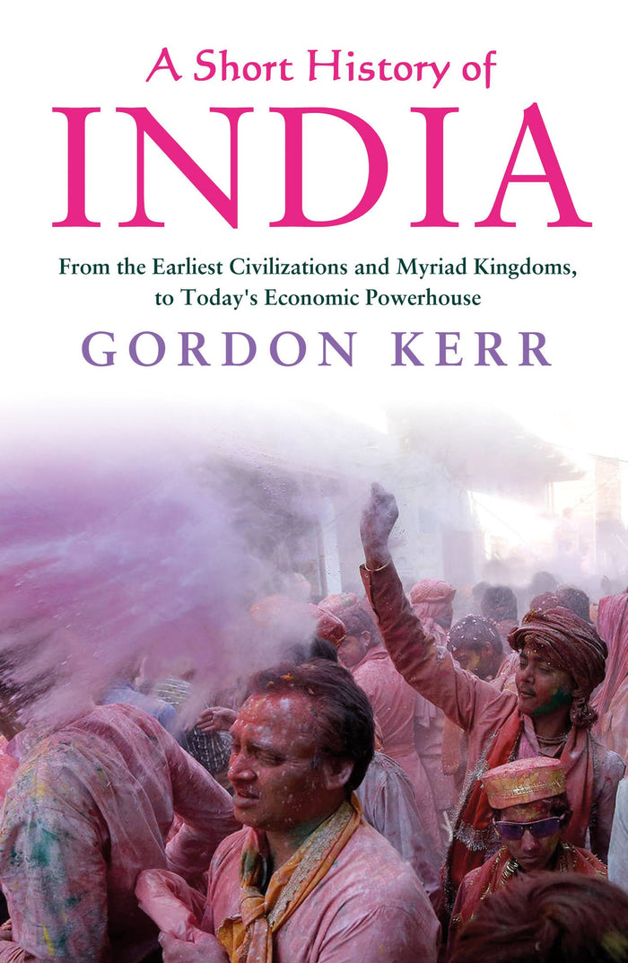 A Short History of India: From the Earliest Civilisations and Myriad Kingdoms, to Today's Economic Powerhouse by Gordon Kerr - Paperback cover