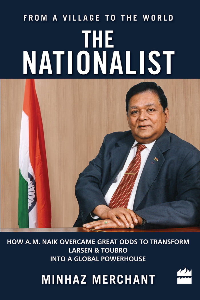 The Nationalist: How A.M. Naik Overcame Great Odds to Transform Larsen & Toubro into a Global Powerhouse by Minhaz Merchant - Hardcover cover
