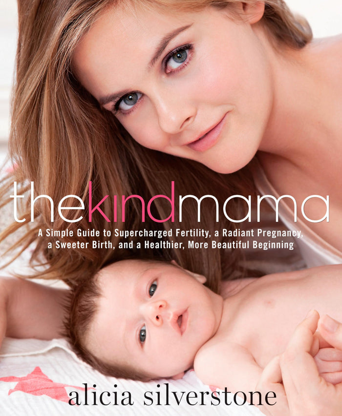 The Kind Mama: A Simple Guide to Supercharged Fertility, a Radiant Pregnancy, a Sweeter Birth, and a Healthier, More Beautiful Beginning by Alicia Silverstone - Paperback cover