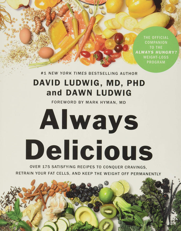 Always Delicious: Over 175 Satisfying Recipes to Conquer Cravings, Retrain Your Fat Cells, and Keep the Weight Off Permanently by David Ludwig MD PhD - Hardcover cover