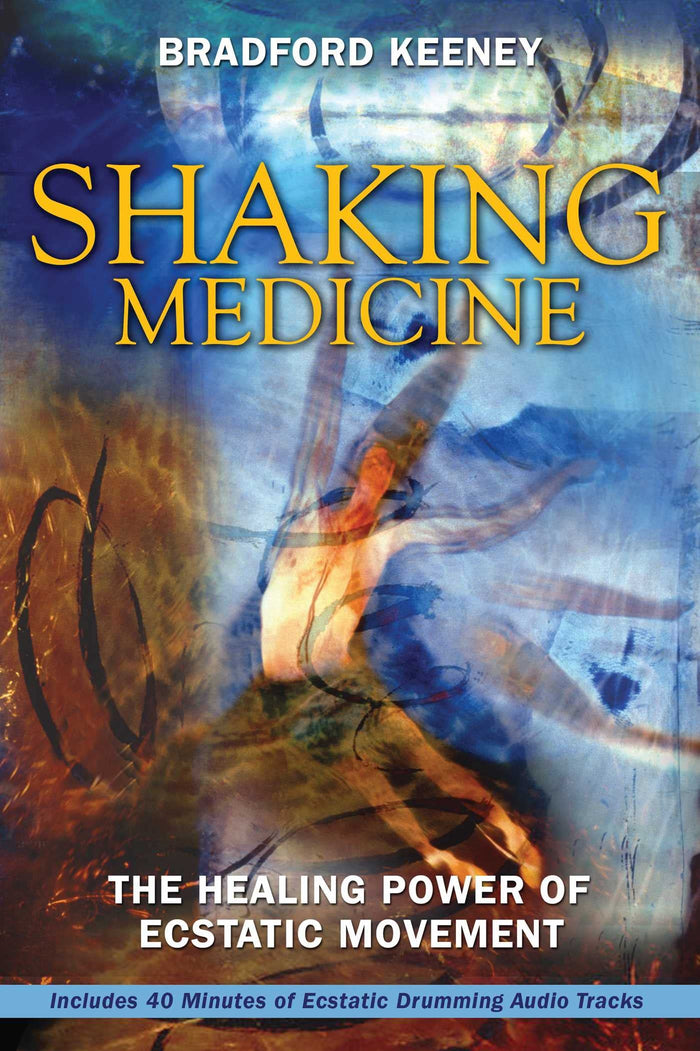 Shaking Medicine: The Healing Power of Ecstatic Movement by Bradford Keeney Ph.D. - Paperback cover