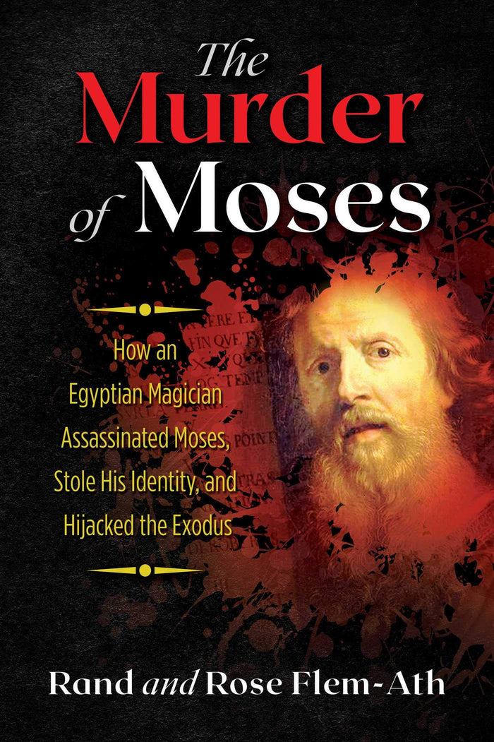 The Murder of Moses: How an Egyptian Magician Assassinated Moses, Stole His Identity, and Hijacked the Exodus by Rand Flem-Ath - Paperback cover