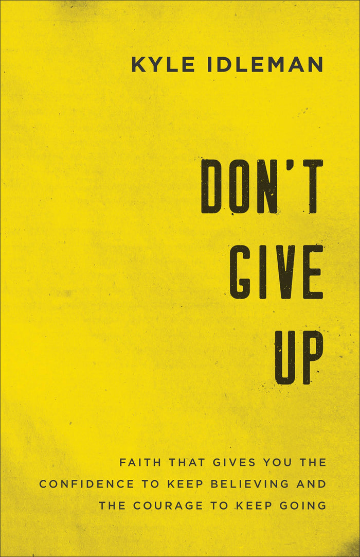 Don't Give Up: Faith That Gives You the Confidence to Keep Believing and the Courage to Keep Going by Kyle Idleman - Paperback cover
