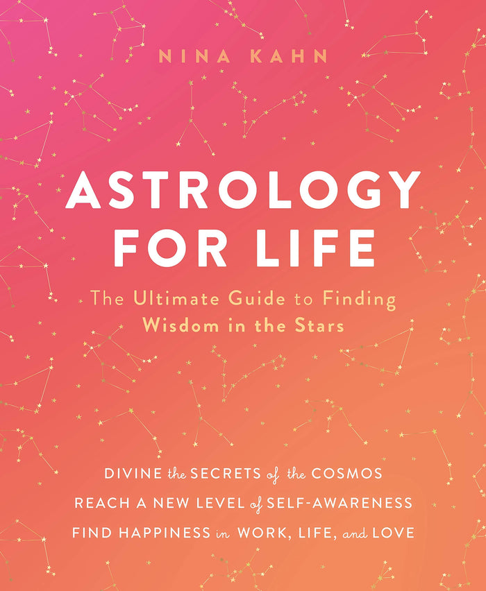 Astrology for Life: The Ultimate Guide to Finding Wisdom in the Stars by Nina Kahn - Hardcover cover