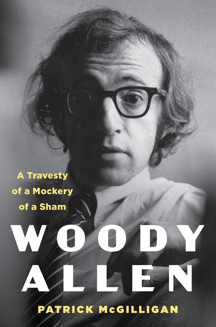 Woody Allen: A Travesty of a Mockery of a Sham – A Comprehensive Portrait of the Influential Filmmaker's Life and Legacy by Patrick McGilligan - Hardcover cover