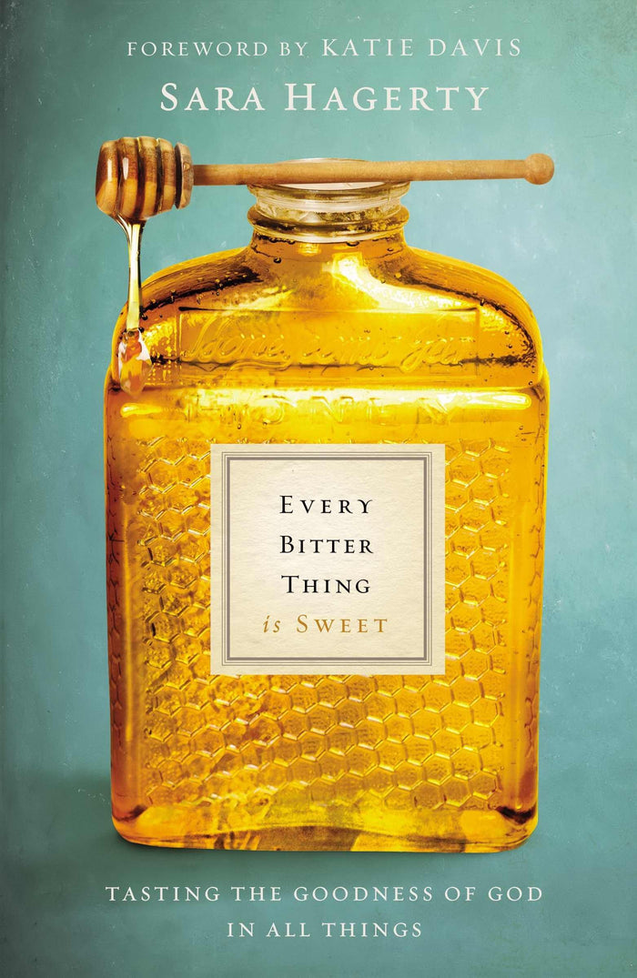 Every Bitter Thing Is Sweet: Tasting the Goodness of God in All Things by Sara Hagerty - Hardcover cover