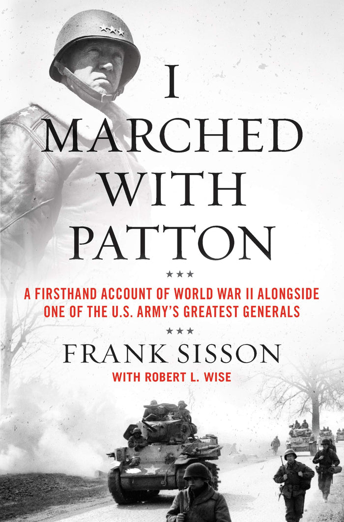 I Marched with Patton: A Firsthand Account of World War II Alongside One of the U.S. Army's Greatest Generals – A Gritty Combat Memoir of the Battle of the Bulge and Dachau by Frank Sisson - Hardcover cover