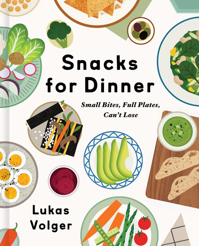 Snacks for Dinner: Small Bites, Full Plates, Can't Lose – A Creative Grazing Cookbook with 100 Wholesome Recipes by Lukas Volger - Hardcover cover