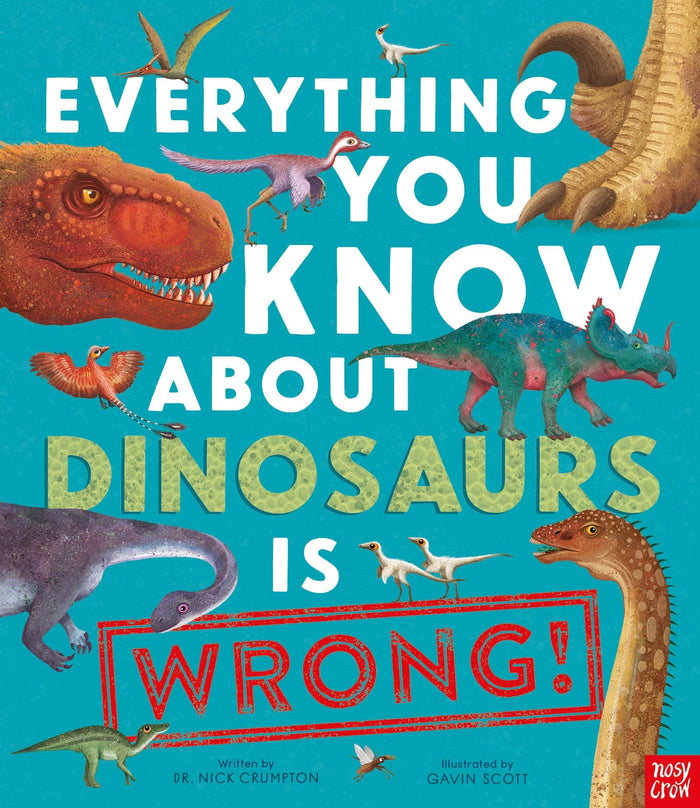Nosy Crow Everything You Know About Dinosaurs is Wrong!. by Dr Nick Crumpton - Paperback cover