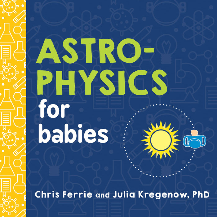 Astrophysics for Babies: A STEM Book about Space and Astronomy for Little Ones by the #1 Science Author for Kids (Science Gifts for Kids) (Baby University) by Chris Ferrie - Board Book cover