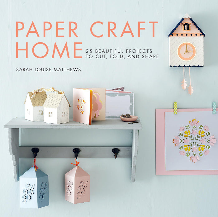 Paper Craft Home: 25 Beautiful Projects to Cut, Fold, and Shape by Sarah Louise Matthews - Paperback cover