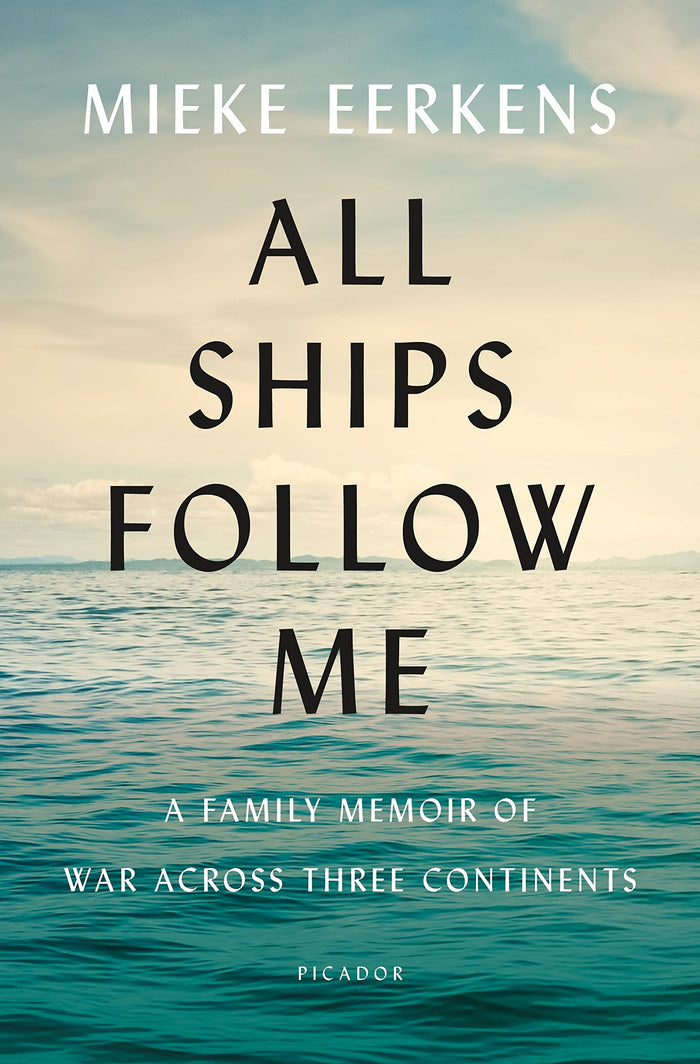All Ships Follow Me: A Family Memoir of War Across Three Continents by Mieke Eerkens - Hardcover cover