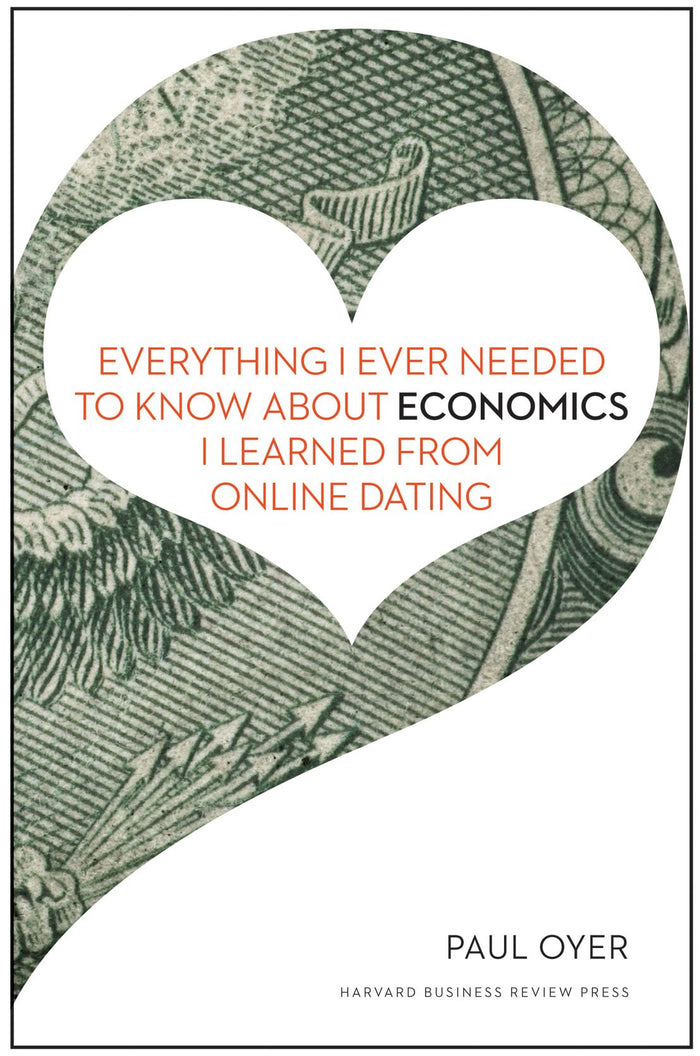 Everything I Ever Needed to Know about Economics I Learned from Online Dating by Paul Oyer - Hardcover cover