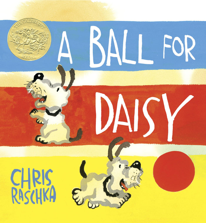 A Ball for Daisy: (Caldecott Medal Winner) (Caldecott Medal - Winner Title(s)) by Chris Raschka - Hardcover cover