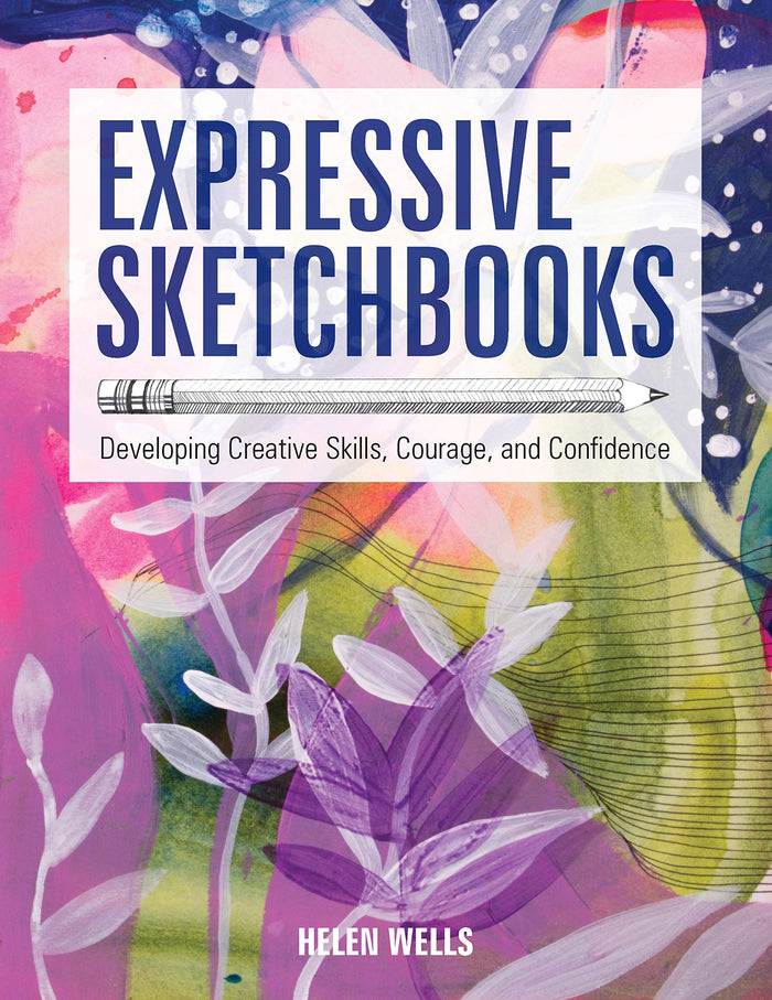 Expressive Sketchbooks: Developing Creative Skills, Courage, and Confidence by Helen Wells - Paperback cover