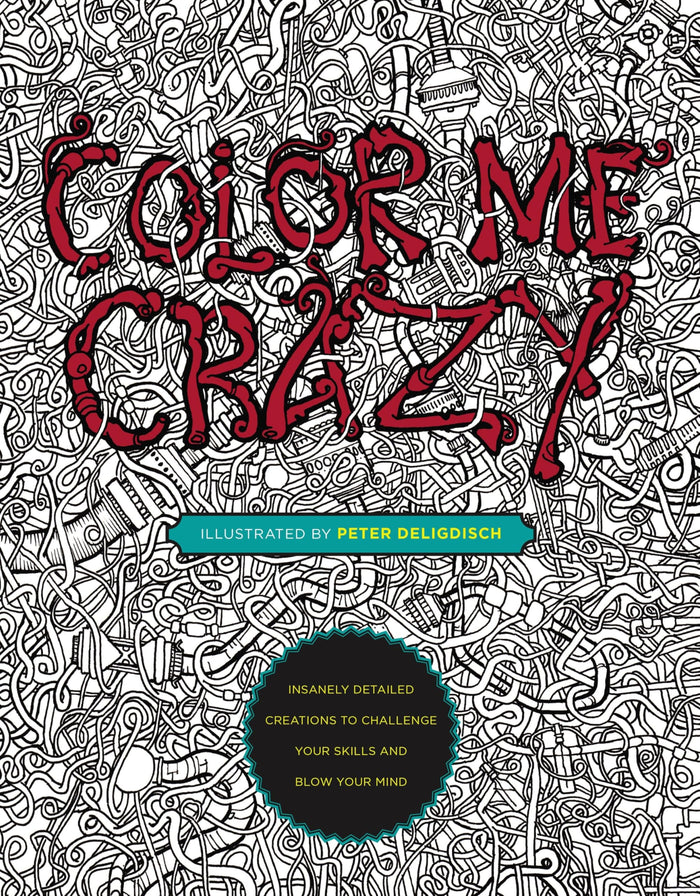 Color Me Crazy: Insanely Detailed Creations to Challenge Your Skills and Blow Your Mind by Peter Deligdisch - Paperback cover