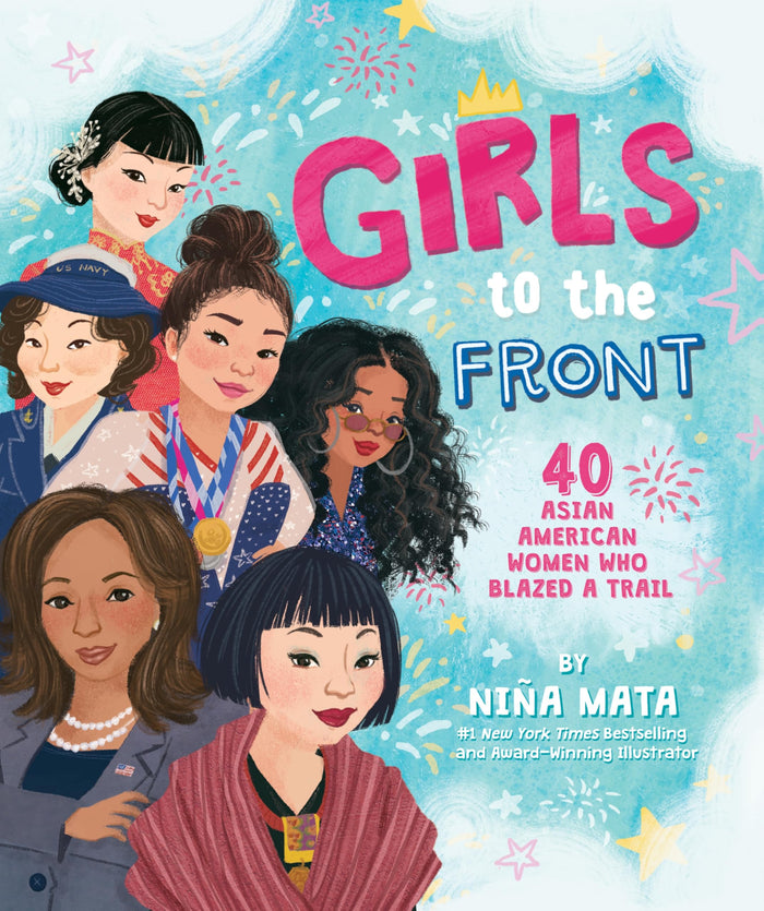 Girls to the Front: 40 Asian American Women Who Blazed a Trail―Boldly Illustrated Biographies of Inspiring Changemakers by Niña Mata - Hardcover cover