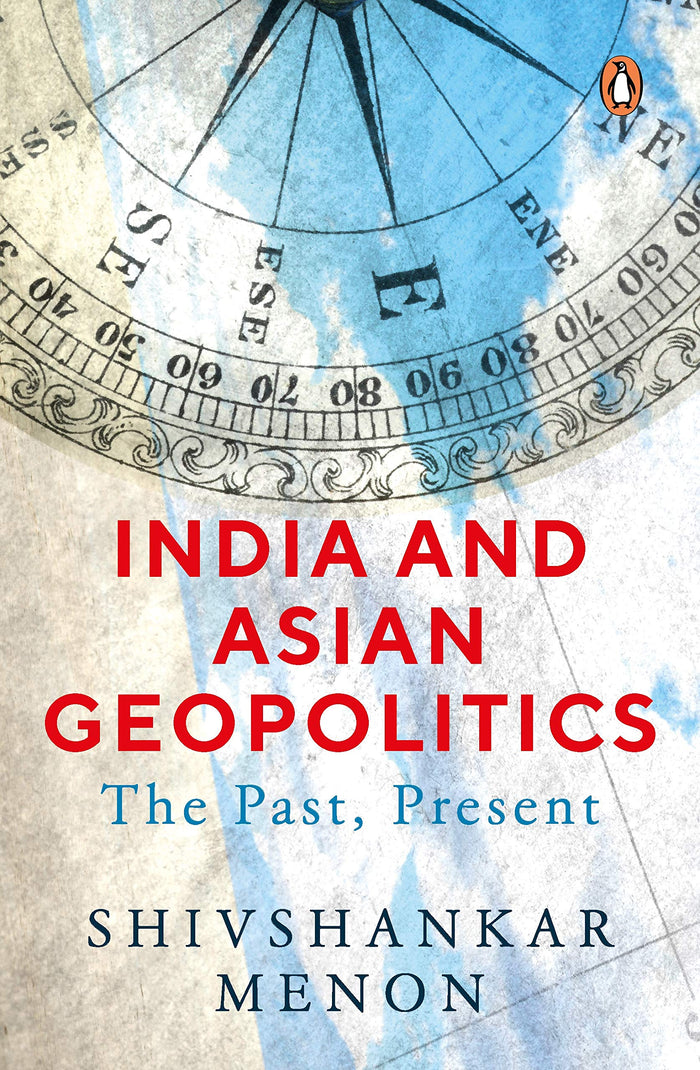 India and Asian Geopolitics (From India's proactive response to the rise of China to India's role in Asia and in the increasing complex world, the ... that intrigue us everyday): The Past, Present by Shivshankar Menon - Hardcover cover