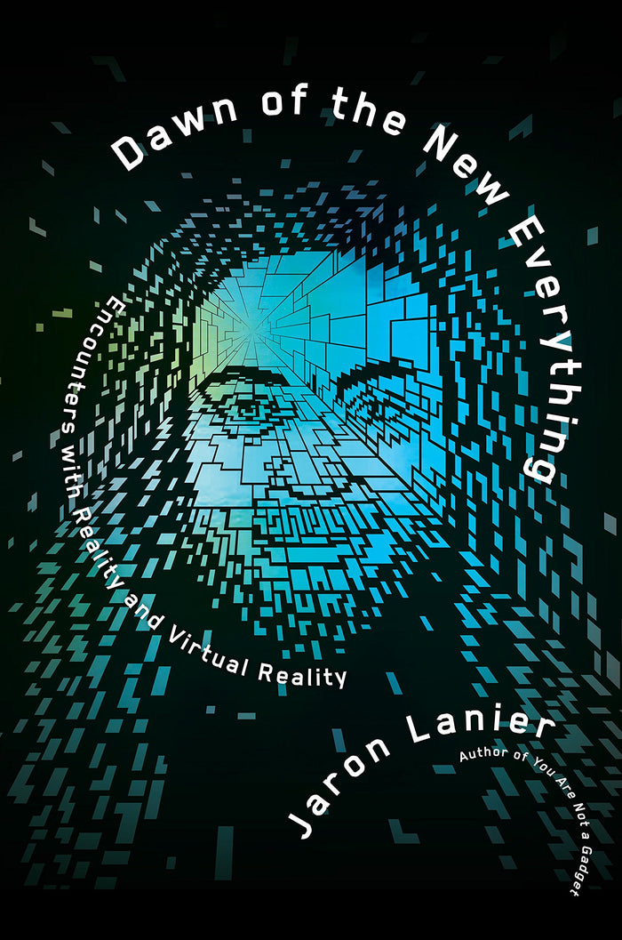 Dawn of the New Everything: Encounters with Reality and Virtual Reality by Jaron Lanier - Hardcover cover