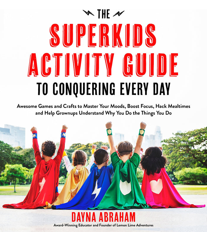 The Superkids Activity Guide to Conquering Every Day: Awesome Games and Crafts to Master Your Moods, Boost Focus, Hack Mealtimes and Help Grownups Understand Why You Do the Things You Do by Dayna Abraham - Paperback cover