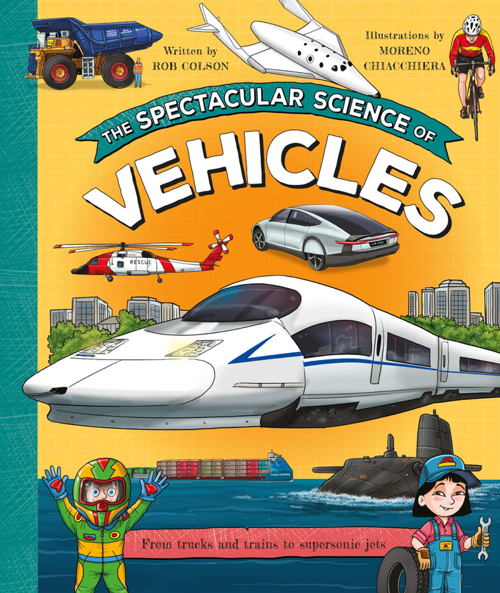 The Spectacular Science of Vehicles: From trucks and trains to supersonic jets by Rob Colson - Hardcover cover