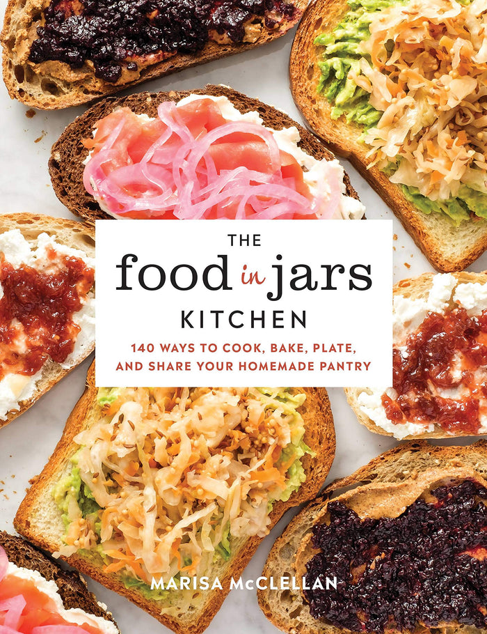 The Food in Jars Kitchen: 140 Ways to Cook, Bake, Plate, and Share Your Homemade Pantry by Marisa McClellan - Hardcover cover