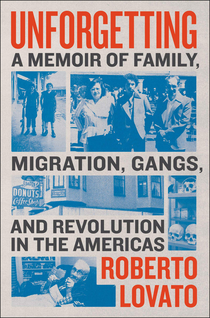 Unforgetting: A Memoir of Family, Migration, Gangs, and Revolution in the Americas by Roberto Lovato - Hardcover cover