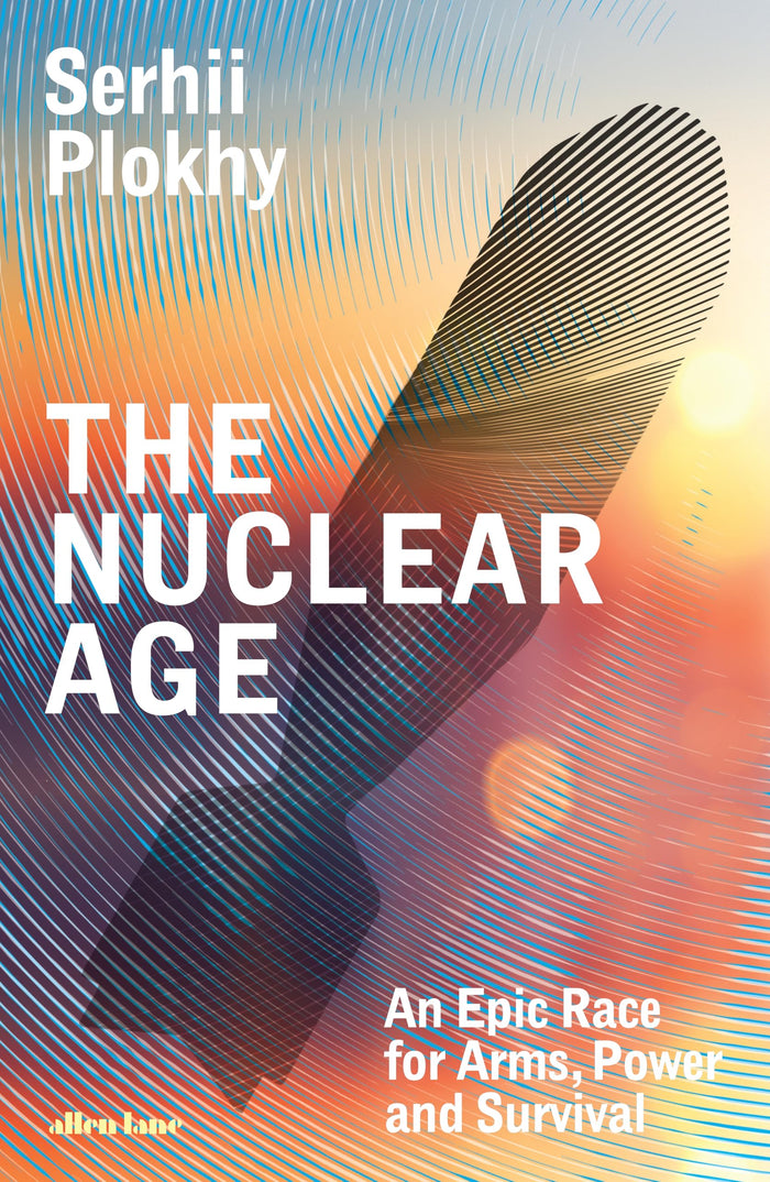 The Nuclear Age: An Epic Race for Arms, Power and Survival by Serhii Plokhy - Hardcover cover