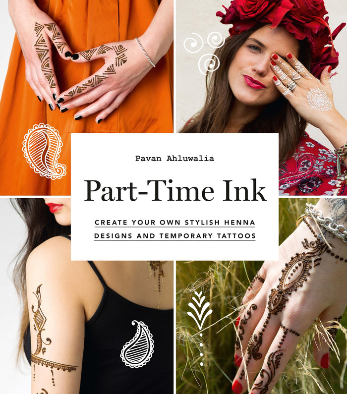 Part-Time Ink: Create Your Own Stylish Henna Designs and Temporary Tattoos by Pavan Ahluwalia - Hardcover cover