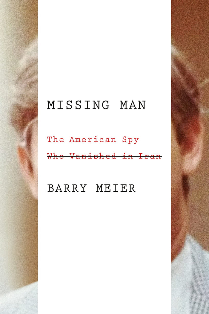 Missing Man: The American Spy Who Vanished in Iran by Barry Meier - Hardcover cover