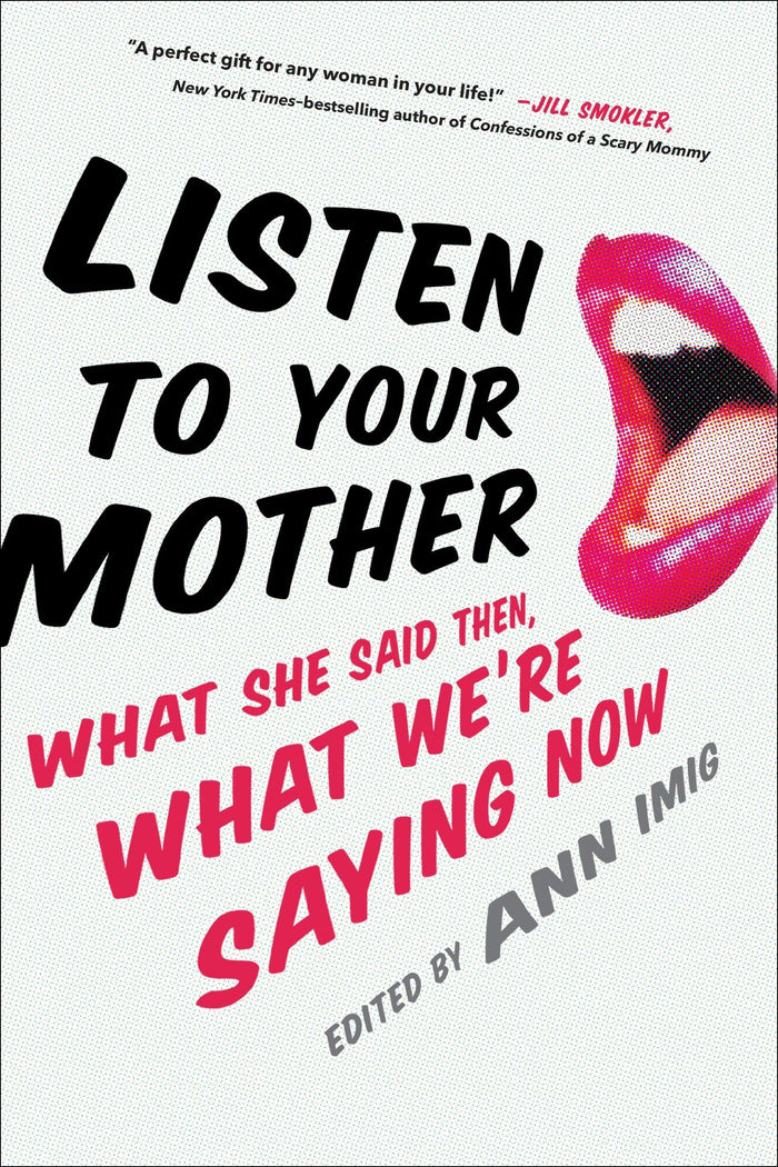 Listen to Your Mother: What She Said Then, What We're Saying Now by Ann Imig - Hardcover cover