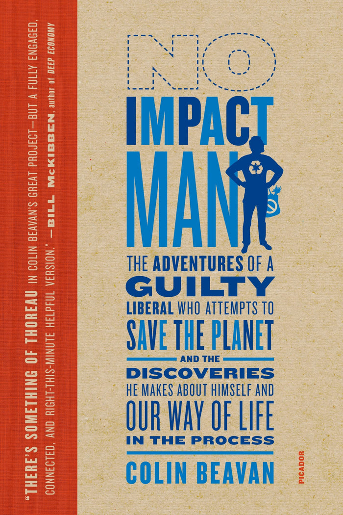 No Impact Man: The Adventures of a Guilty Liberal Who Attempts to Save the Planet, and the Discoveries He Makes About Himself and Our Way of Life in the Process by Colin Beavan - Paperback cover