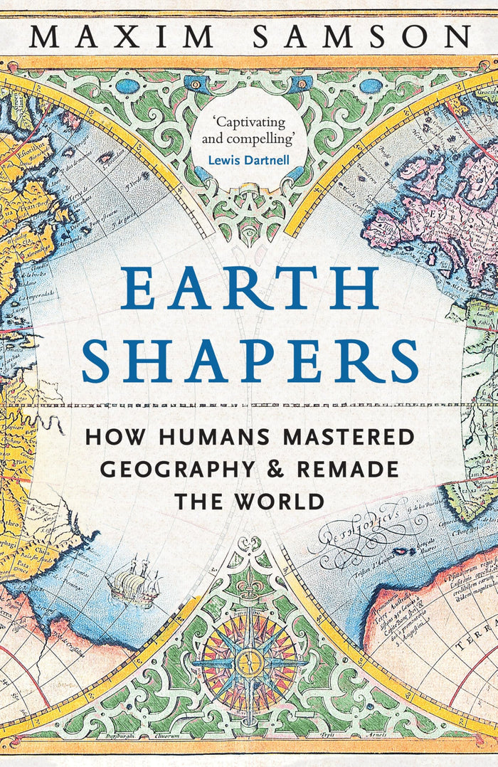 Earth Shapers: How Humans Mastered Geography and Remade the World by Maxim Samson - Hardcover cover