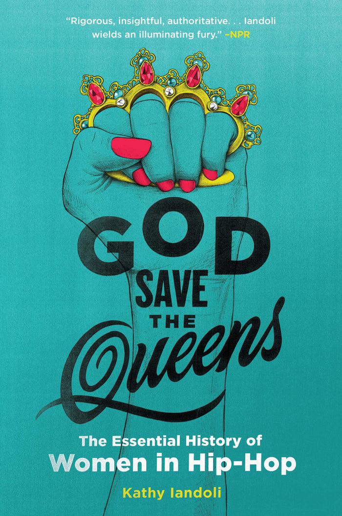 God Save the Queens: The Essential History of Women in Hip-Hop – An NPR Best Book on Music Legends from Roxanne Shante to Nicki Minaj by Kathy Iandoli - Paperback cover