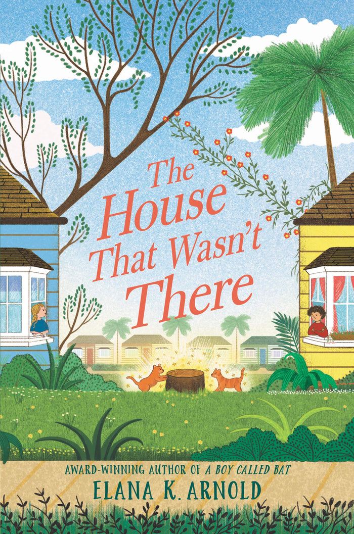 The House That Wasn't There: A Heartwarming Tale about Two Neighbors, a Hidden House, and Magical Family Connections for Children (Ages 8-12) by Elana K. Arnold - Hardcover cover