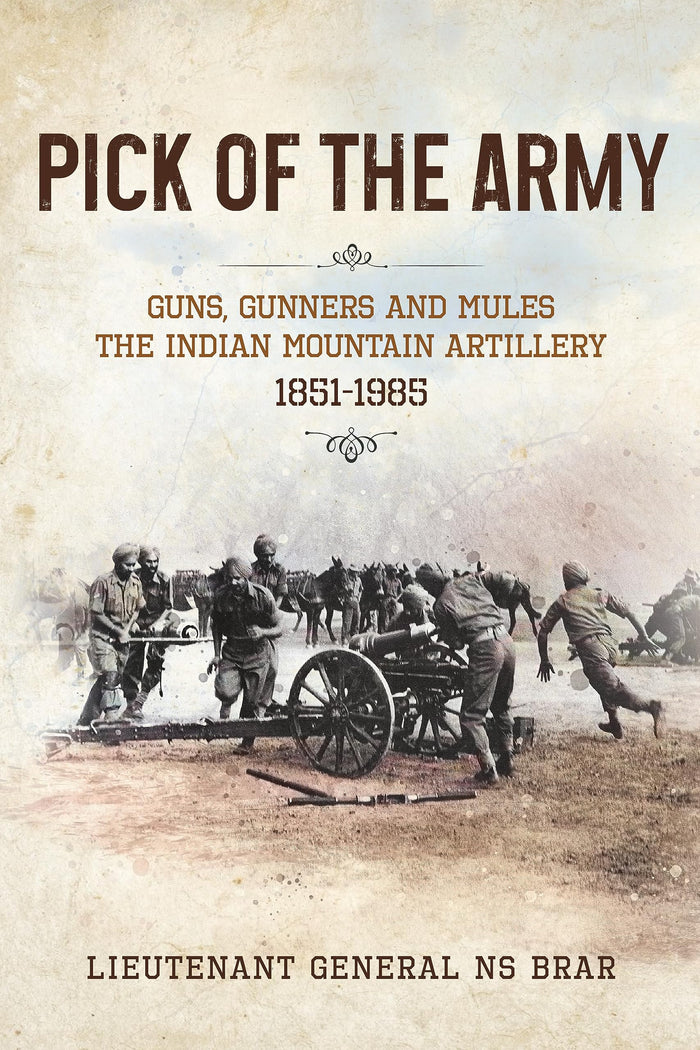 PICK OF THE ARMY: Guns, Gunners and Mules—The Indian Mountain Artillery, 1851–1985 by Lieutenant General NS Brar - Book cover