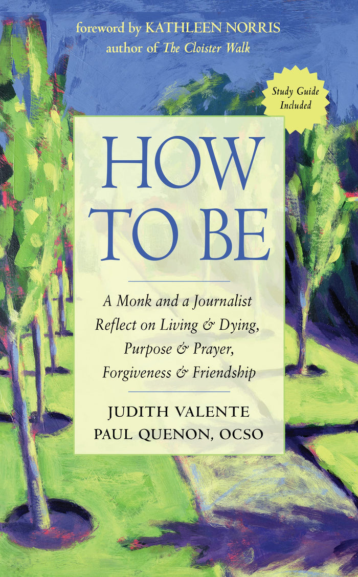 How to Be: A Monk and a Journalist Reflect on Living & Dying, Purpose & Prayer, Forgiveness & Friendship by Judith Valente - Paperback cover