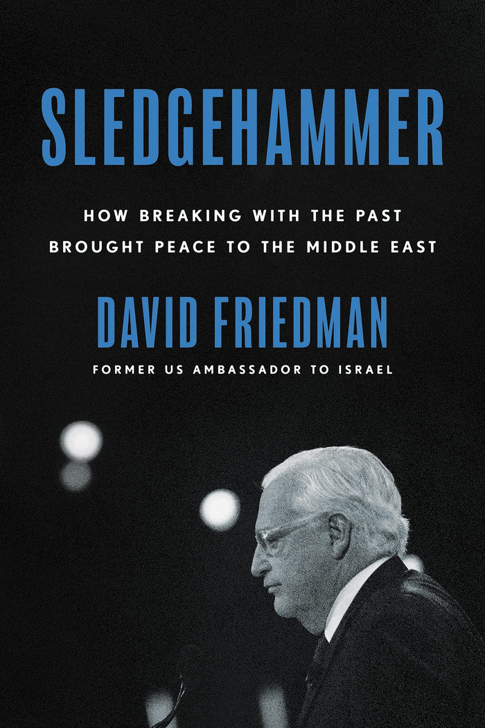 Sledgehammer: How Breaking with the Past Brought Peace to the Middle East by David Friedman - Hardcover cover