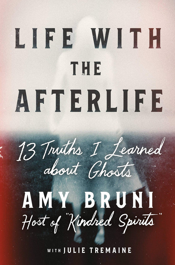 Life with the Afterlife: 13 Truths I Learned about Ghosts by Amy Bruni - Hardcover cover