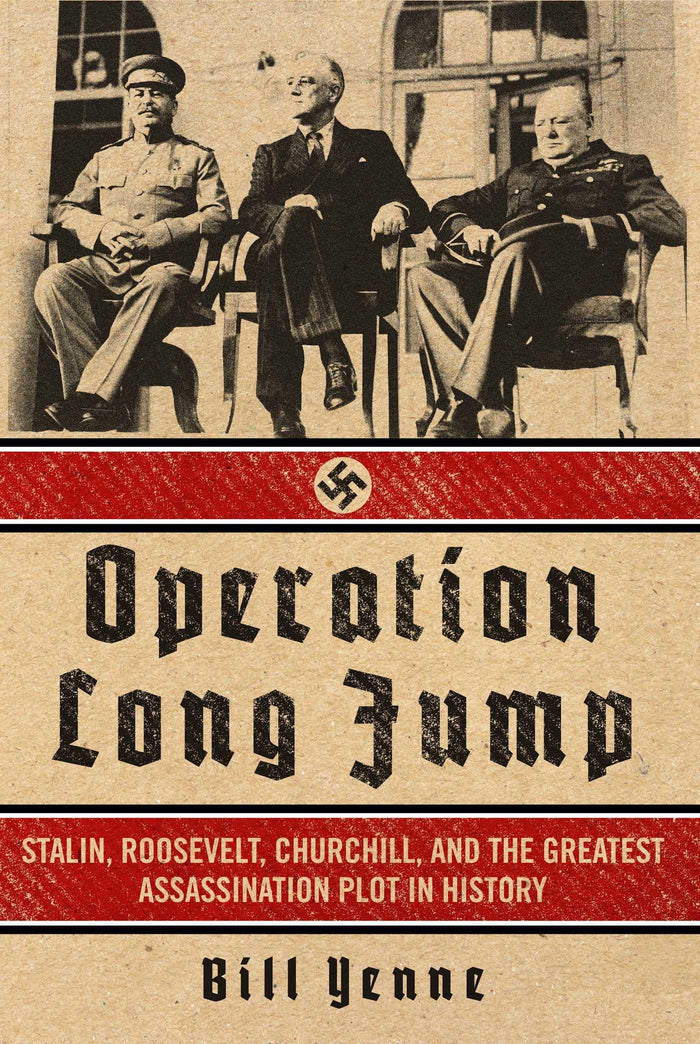 Operation Long Jump: Stalin, Roosevelt, Churchill, and the Greatest Assassination Plot in History by Bill Yenne - Hardcover cover