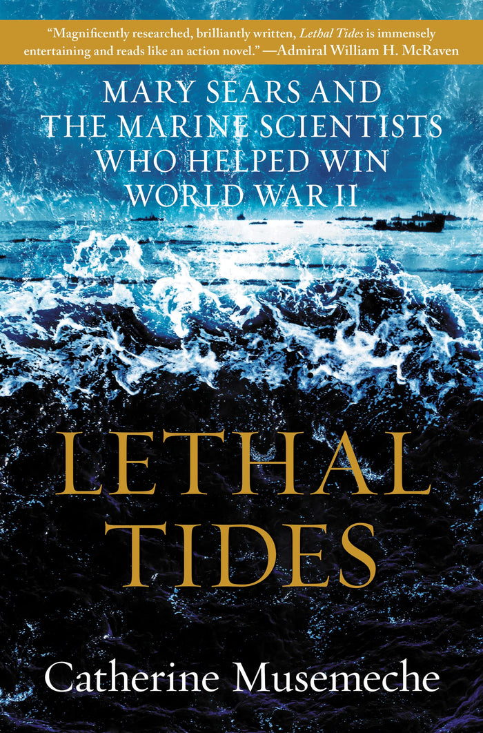 Lethal Tides: Mary Sears and the Marine Scientists Who Helped Win World War II – A Groundbreaking Biography of Oceanographic Intelligence by Catherine Musemeche - Hardcover cover