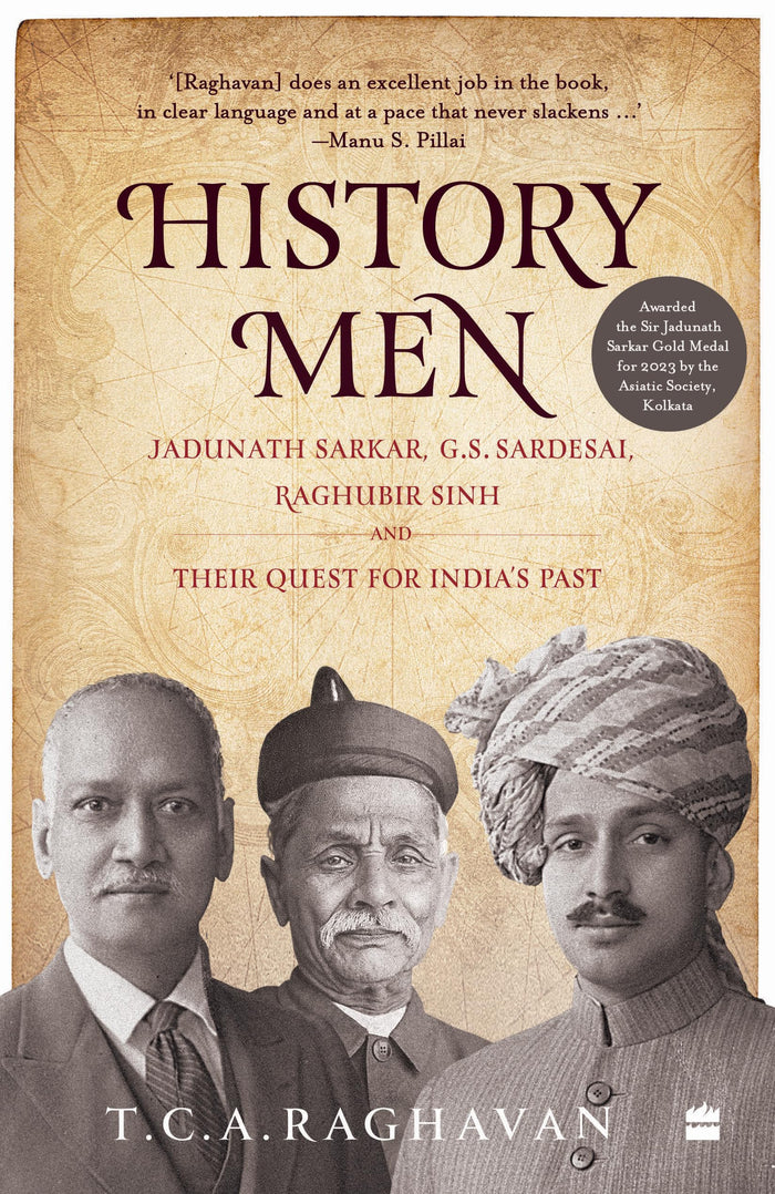 History Men: Jadunath Sarkar, G.s. Sardesai, Raghubir Sinh and Their Quest for India's Past by T.C.A. Raghavan - Paperback cover