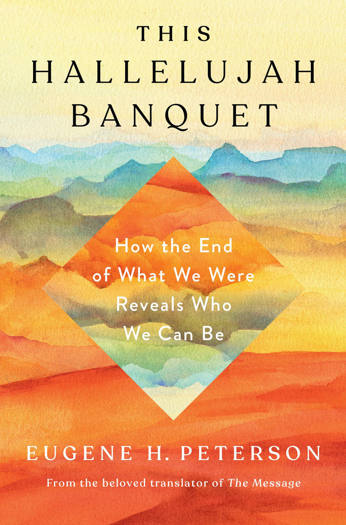 This Hallelujah Banquet: How the End of What We Were Reveals Who We Can Be by Eugene H. Peterson - Hardcover cover