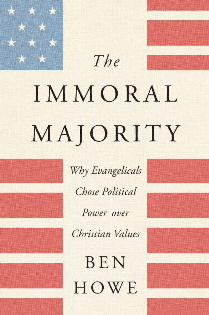 The Immoral Majority: Why Evangelicals Chose Political Power Over Christian Values – A National Bestseller on Corruption and the Soul of the Movement by Ben Howe - Paperback cover