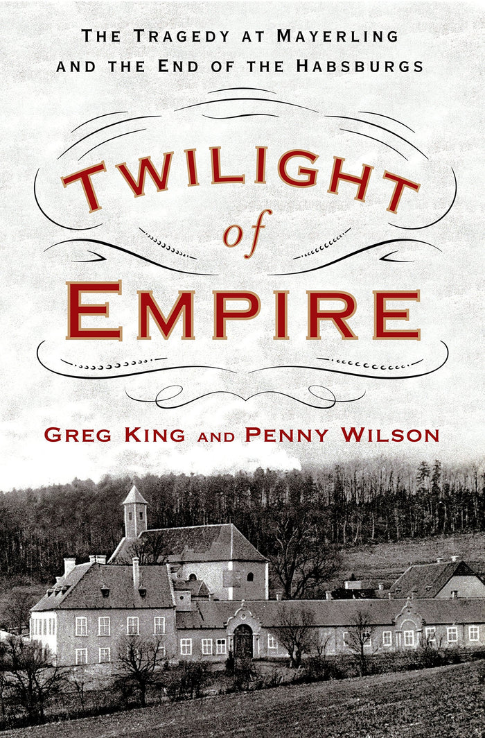 Twilight of Empire: The Tragedy at Mayerling and the End of the Habsburgs by Greg King - Hardcover cover